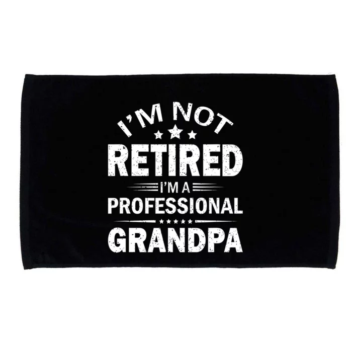 I Am Not Retired I'm A Professional Grandpa Gift For Grandpa Microfiber Hand Towel