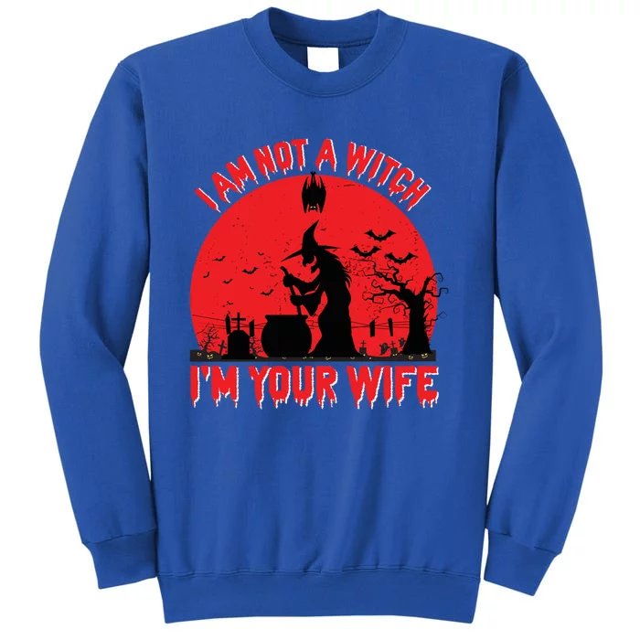 I Am Not Witch I M Your Wife Happy Halloween Gift Tall Sweatshirt