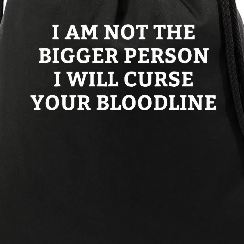 I Am Not The Bigger Person I Will Curse Your Bloodline Drawstring Bag