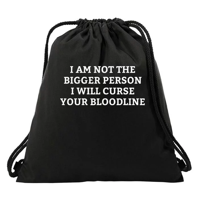 I Am Not The Bigger Person I Will Curse Your Bloodline Drawstring Bag