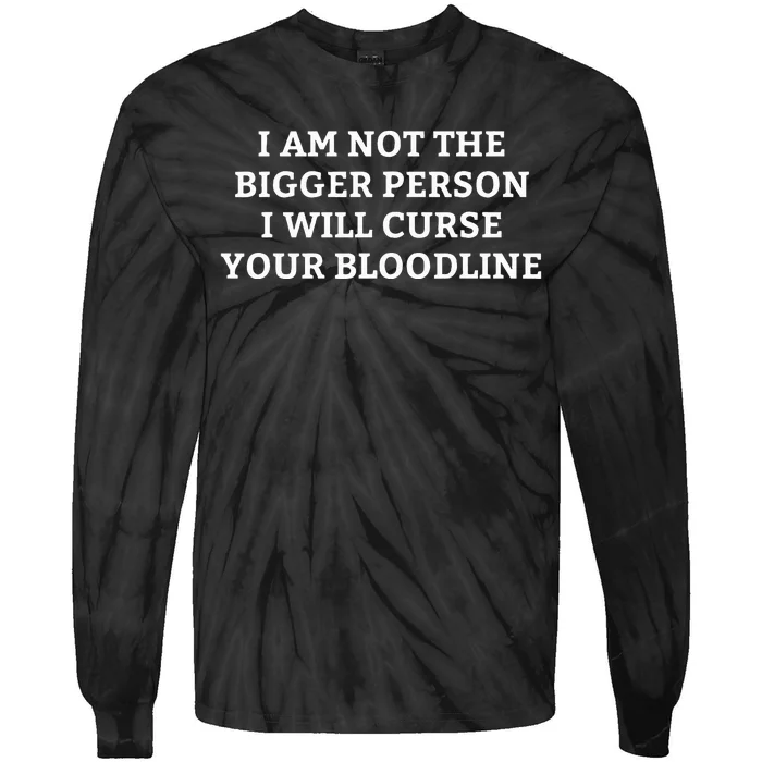 I Am Not The Bigger Person I Will Curse Your Bloodline Tie-Dye Long Sleeve Shirt