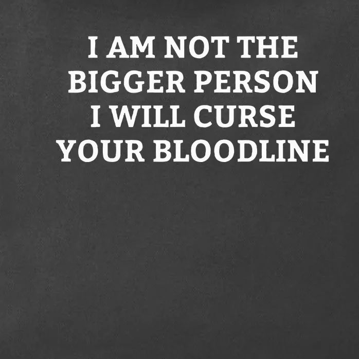 I Am Not The Bigger Person I Will Curse Your Bloodline Zip Tote Bag