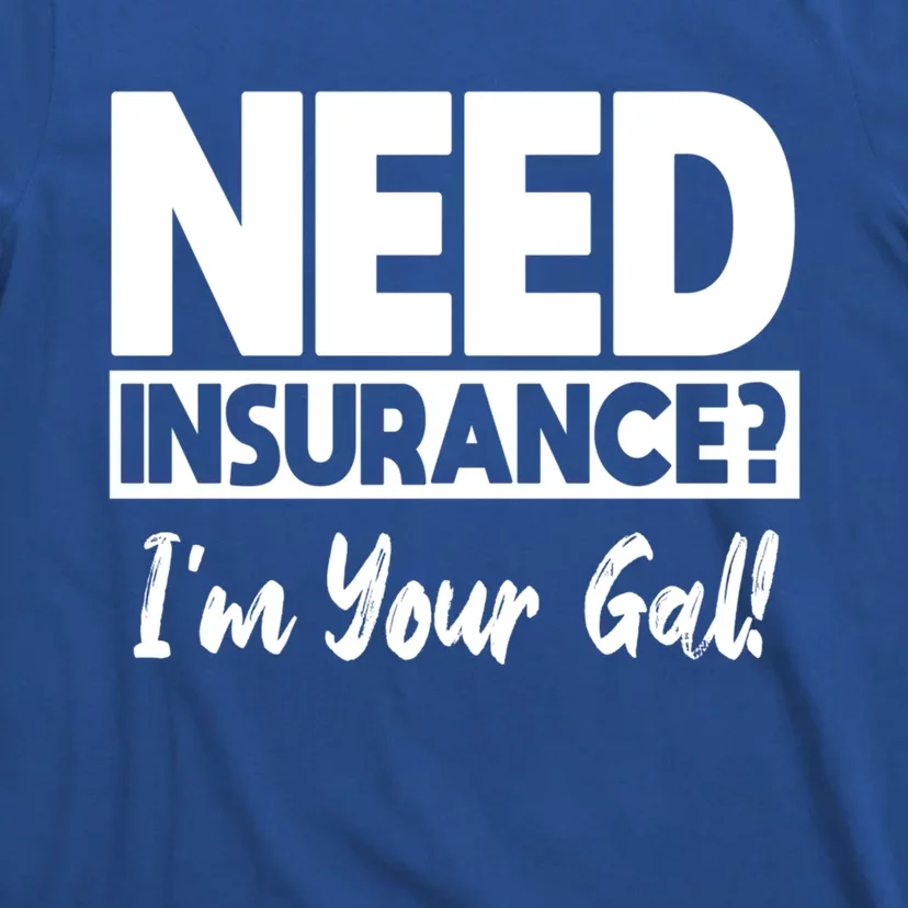 Insurance Agent Need Insurance? Im Your Gal! Great Gift T-Shirt