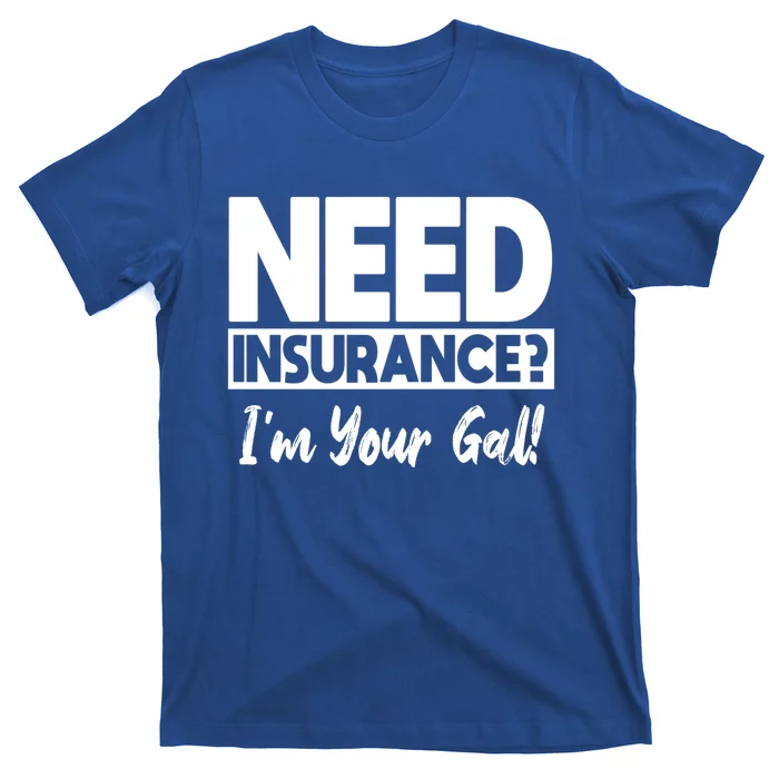 Insurance Agent Need Insurance? Im Your Gal! Great Gift T-Shirt