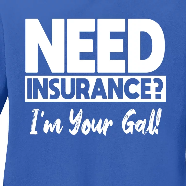 Insurance Agent Need Insurance? Im Your Gal! Great Gift Ladies Long Sleeve Shirt