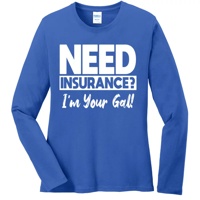 Insurance Agent Need Insurance? Im Your Gal! Great Gift Ladies Long Sleeve Shirt