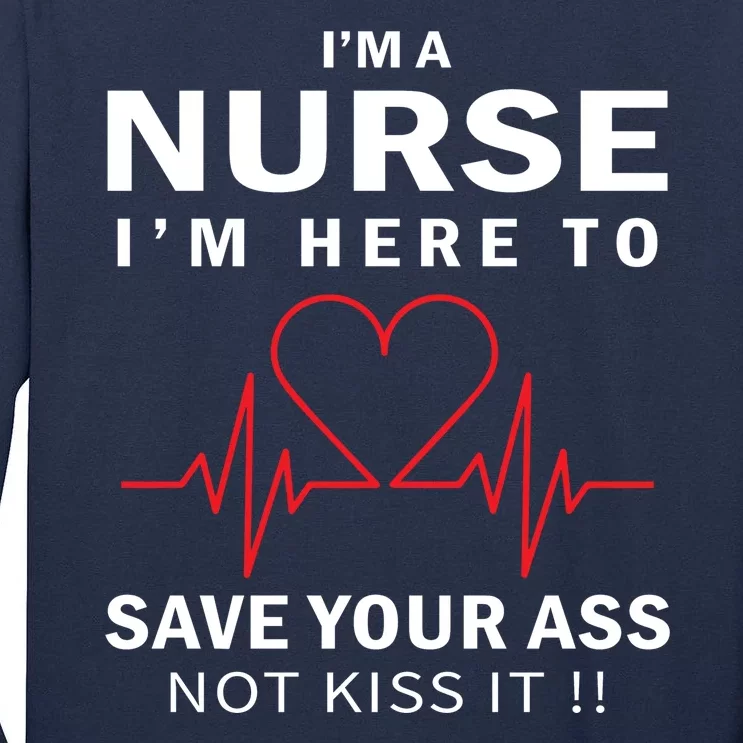 I'm A Nurse I'm Here To Save Your Ass Not Kiss It Tall Long Sleeve T-Shirt