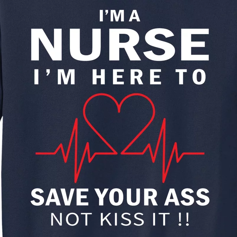 I'm A Nurse I'm Here To Save Your Ass Not Kiss It Tall Sweatshirt