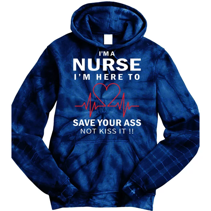 I'm A Nurse I'm Here To Save Your Ass Not Kiss It Tie Dye Hoodie