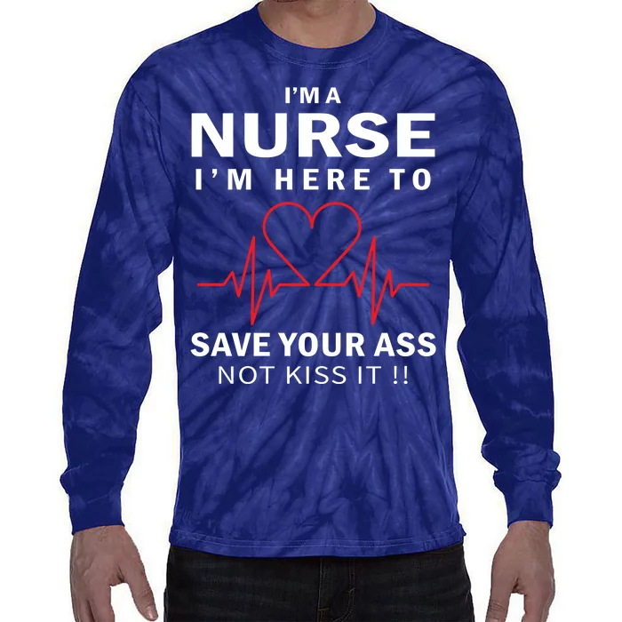 I'm A Nurse I'm Here To Save Your Ass Not Kiss It Tie-Dye Long Sleeve Shirt