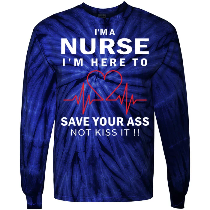 I'm A Nurse I'm Here To Save Your Ass Not Kiss It Tie-Dye Long Sleeve Shirt