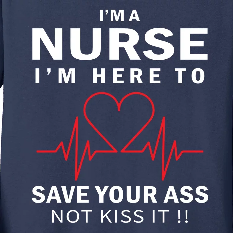 I'm A Nurse I'm Here To Save Your Ass Not Kiss It Kids Long Sleeve Shirt