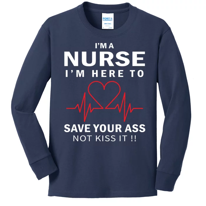 I'm A Nurse I'm Here To Save Your Ass Not Kiss It Kids Long Sleeve Shirt