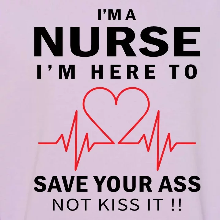 I'm A Nurse I'm Here To Save Your Ass Not Kiss It Garment-Dyed Sweatshirt