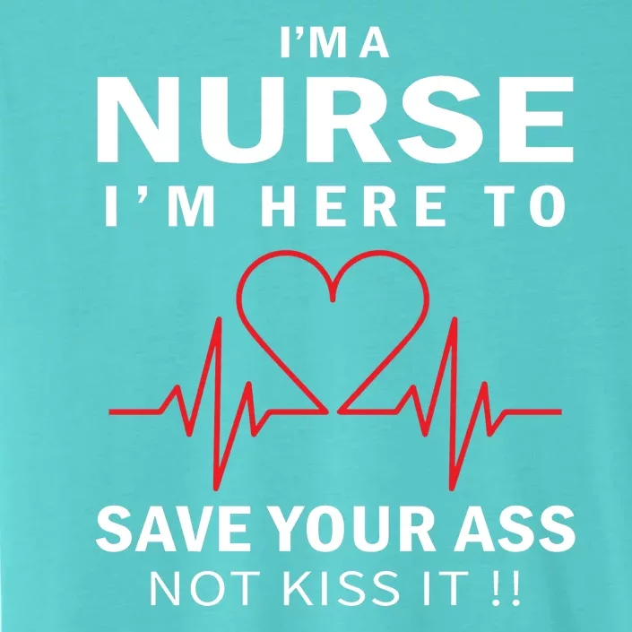 I'm A Nurse I'm Here To Save Your Ass Not Kiss It ChromaSoft Performance T-Shirt