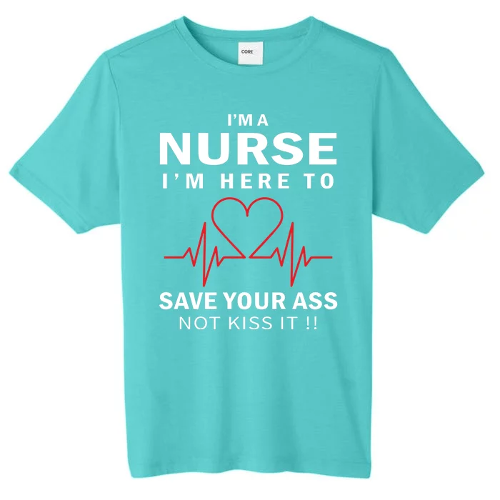 I'm A Nurse I'm Here To Save Your Ass Not Kiss It ChromaSoft Performance T-Shirt