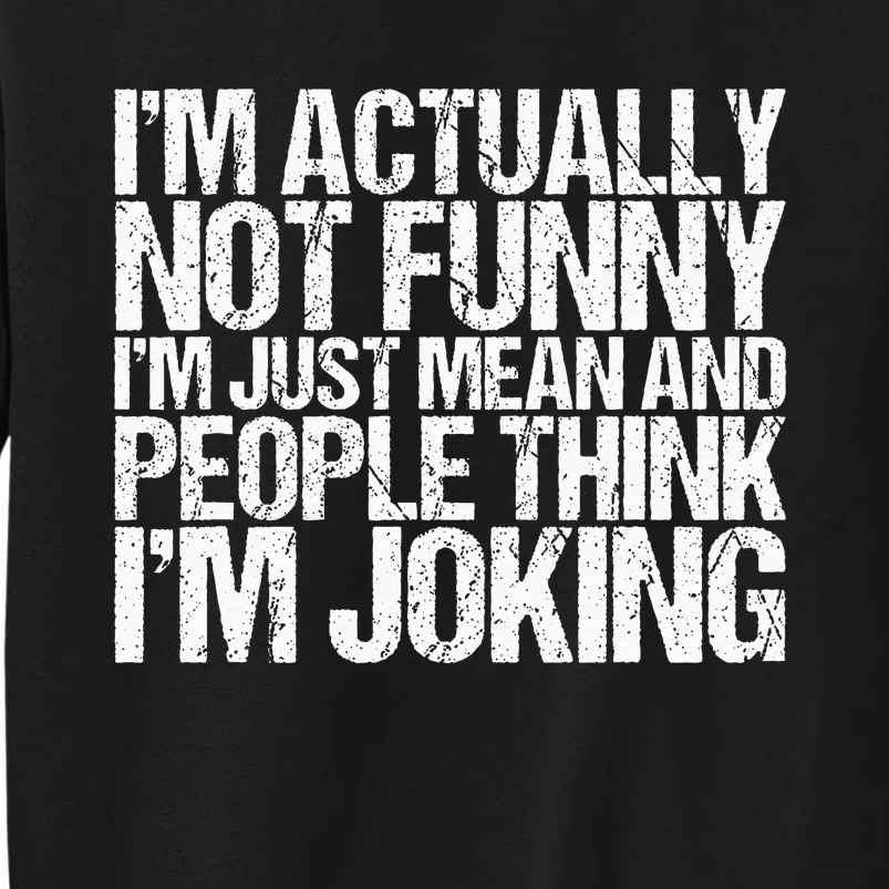 Im Actually Not Funny Im Just Mean People Think Im Joking Tall Sweatshirt