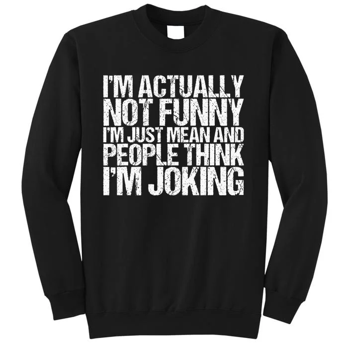 Im Actually Not Funny Im Just Mean People Think Im Joking Tall Sweatshirt