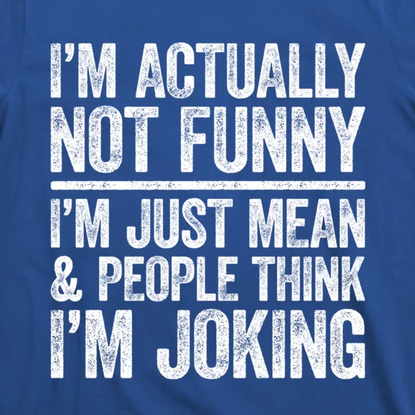 IM Actually Not Funny IM Just Mean And People Think Joking Cool Gift T-Shirt