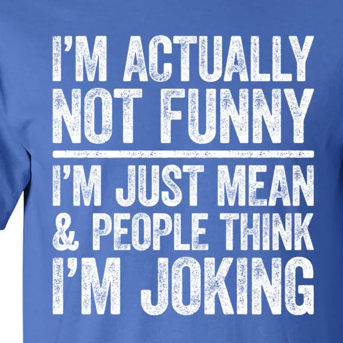 IM Actually Not Funny IM Just Mean And People Think Joking Cool Gift Tall T-Shirt