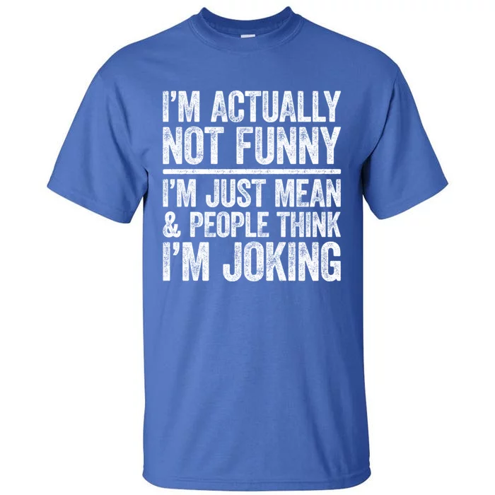 IM Actually Not Funny IM Just Mean And People Think Joking Cool Gift Tall T-Shirt