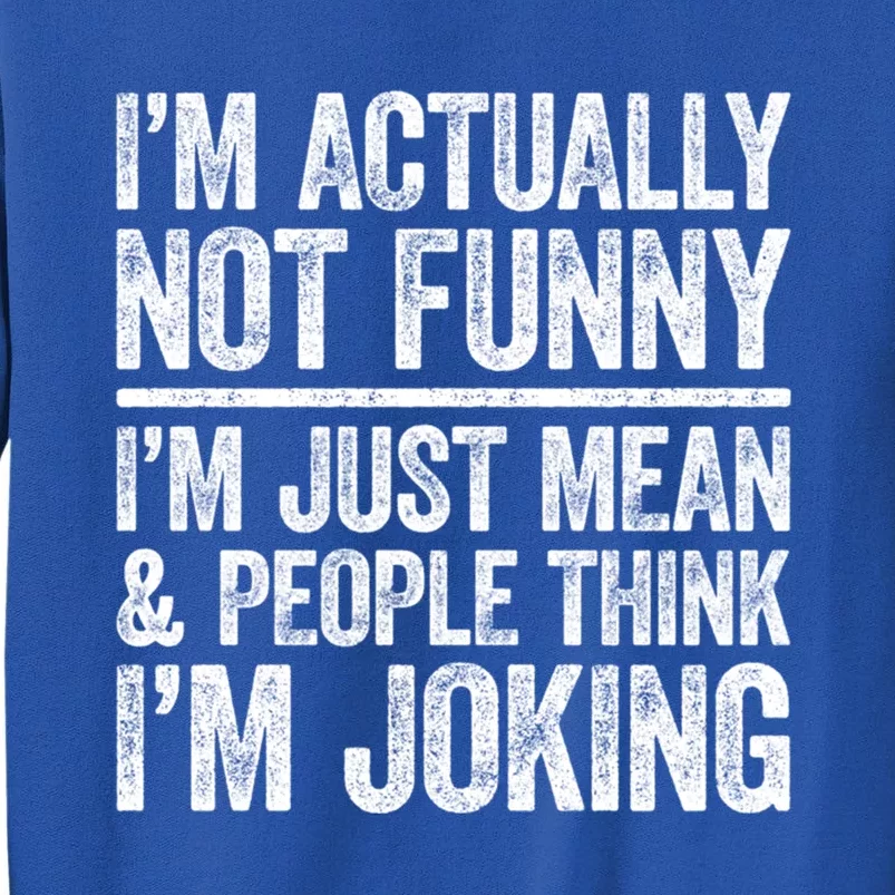 IM Actually Not Funny IM Just Mean And People Think Joking Cool Gift Tall Sweatshirt