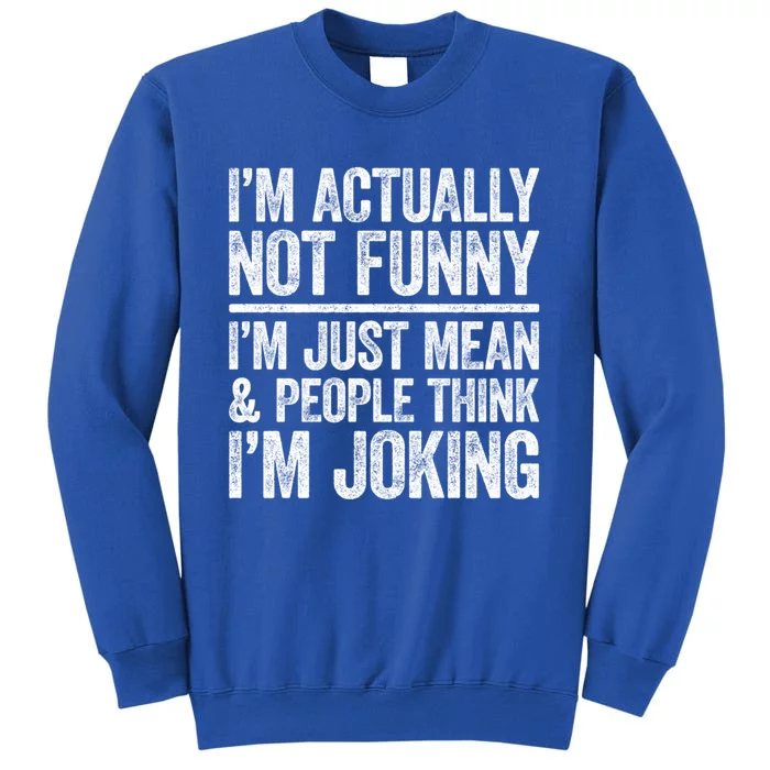 IM Actually Not Funny IM Just Mean And People Think Joking Cool Gift Tall Sweatshirt