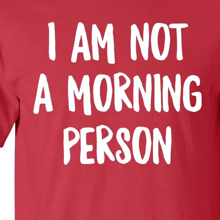 I Am Not A Morning Person Slogan Sayings Quote Tall T-Shirt