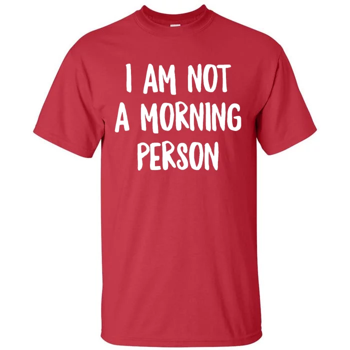 I Am Not A Morning Person Slogan Sayings Quote Tall T-Shirt