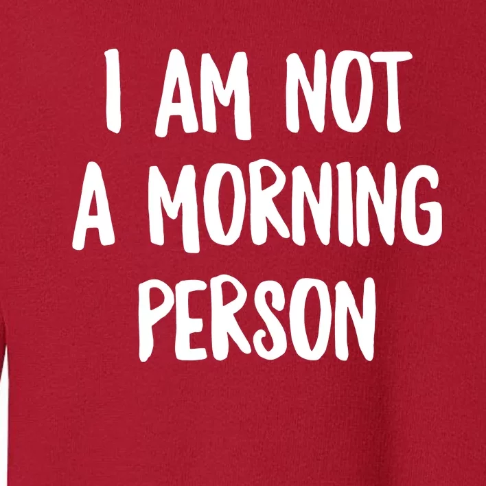 I Am Not A Morning Person Slogan Sayings Quote Toddler Sweatshirt