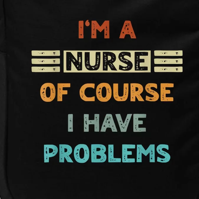 I'm A Nurse Of Course I Have Problems Nurses' Day Impact Tech Backpack