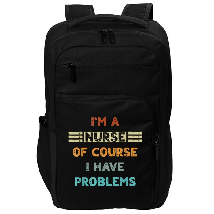 I'm A Nurse Of Course I Have Problems Nurses' Day Impact Tech Backpack