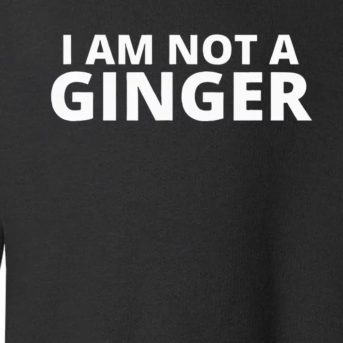 I Am Not A Ginger Toddler Sweatshirt