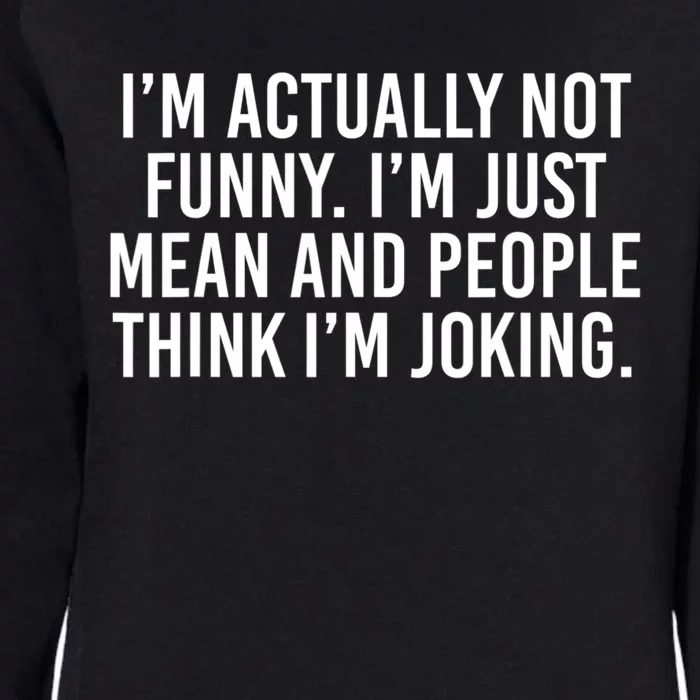 I’m Actually Not Funny I’m Just Mean And People Think I’m Joking Womens California Wash Sweatshirt