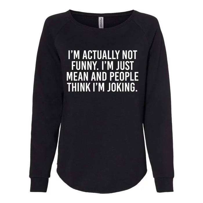 I’m Actually Not Funny I’m Just Mean And People Think I’m Joking Womens California Wash Sweatshirt