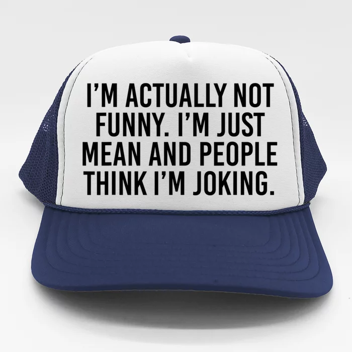 I’m Actually Not Funny I’m Just Mean And People Think I’m Joking Trucker Hat