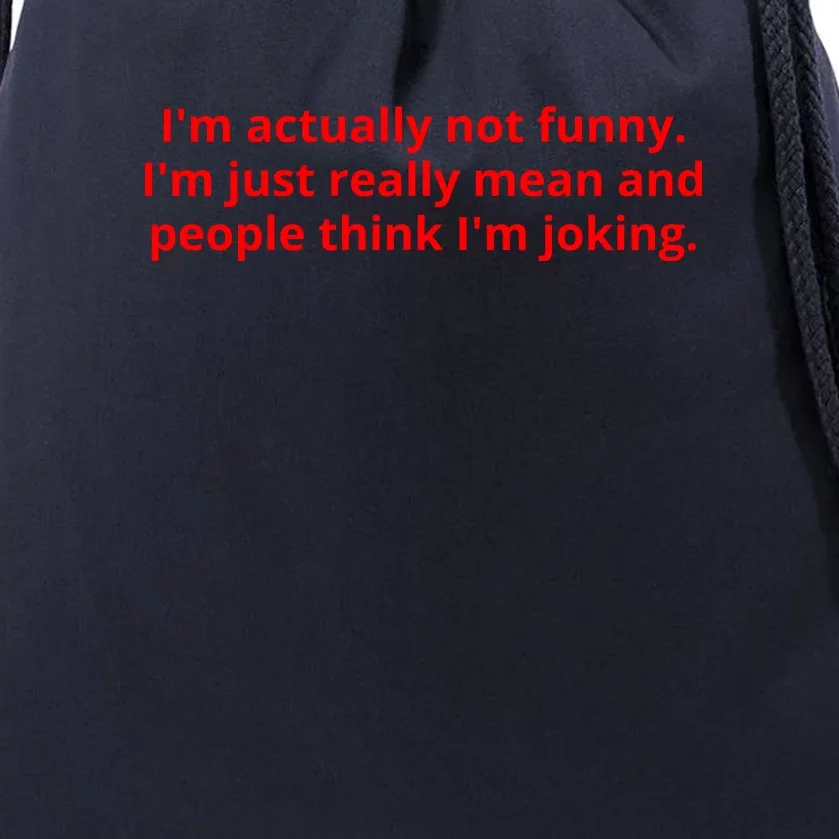 IM Actually Not Funny IM Just Really Mean And People Think IM Joking Drawstring Bag