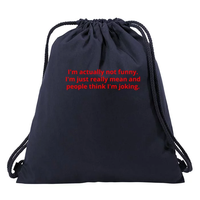 IM Actually Not Funny IM Just Really Mean And People Think IM Joking Drawstring Bag