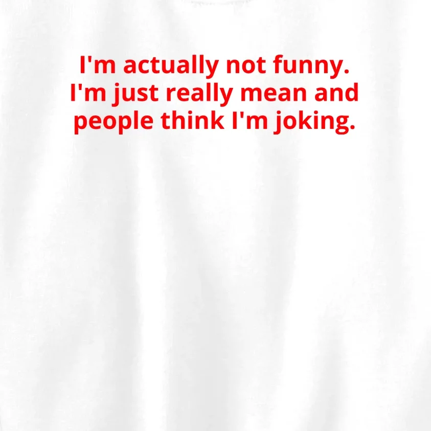 IM Actually Not Funny IM Just Really Mean And People Think IM Joking Kids Sweatshirt