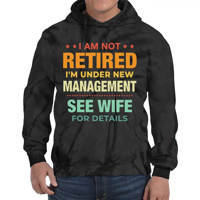 I Am Not Retired Im Under New Management See Wife Detail Tie Dye Hoodie