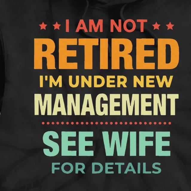 I Am Not Retired Im Under New Management See Wife Detail Tie Dye Hoodie