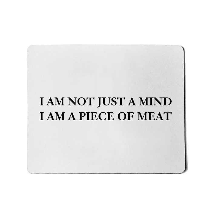 I Am Not Just A Mind I Am A Piece Of Meat Mousepad