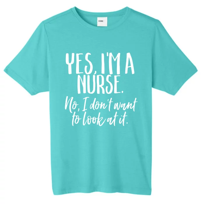 Im A Nurse I Dont Want To Look Funny Nursing Gift ChromaSoft Performance T-Shirt