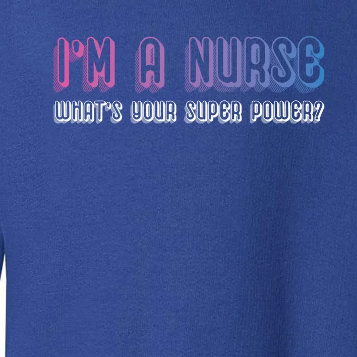 Im A Nurse Whats Your Super Power Awesome And Stunning Great Gift Toddler Sweatshirt