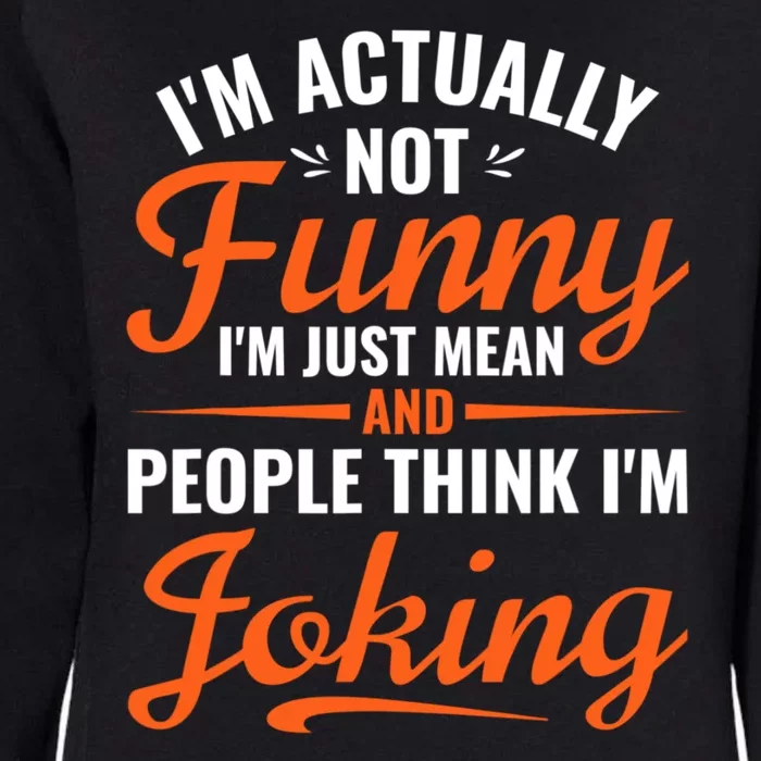 I’m Actually Not Funny I’m Just Mean And People Think I’m Joking Womens California Wash Sweatshirt