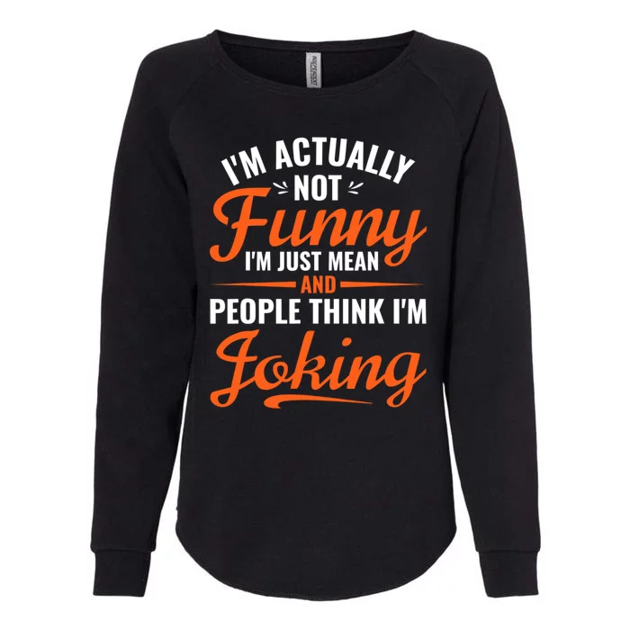 I’m Actually Not Funny I’m Just Mean And People Think I’m Joking Womens California Wash Sweatshirt