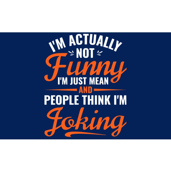 I’m Actually Not Funny I’m Just Mean And People Think I’m Joking Bumper Sticker