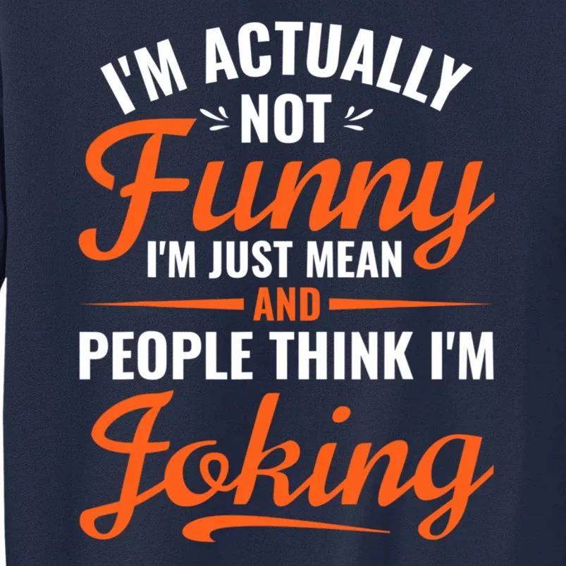 I’m Actually Not Funny I’m Just Mean And People Think I’m Joking Tall Sweatshirt