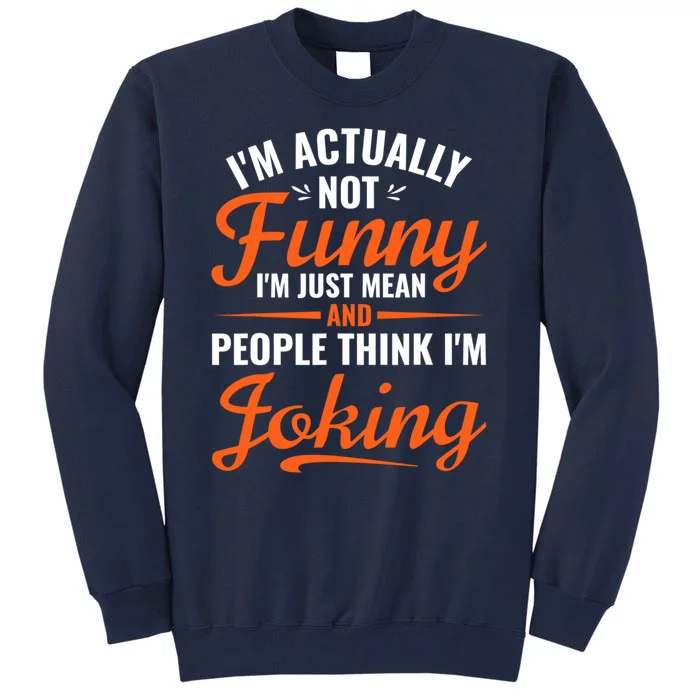 I’m Actually Not Funny I’m Just Mean And People Think I’m Joking Tall Sweatshirt