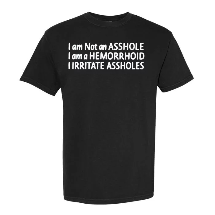 I Am Not An ASSHOLE I Am A HEMORRHOID IIRRITATE ASSHOLES Garment-Dyed Heavyweight T-Shirt